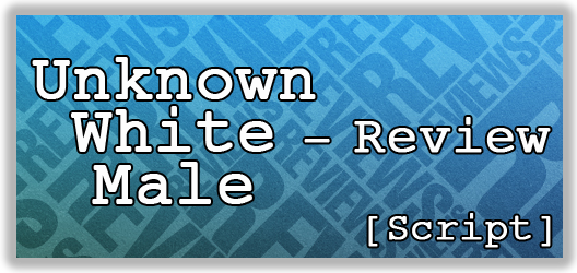 Post image for Unknown White Male (Script) — Review